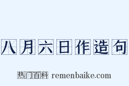 八月六日作造句是什么意思的图片